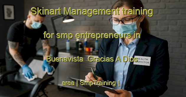 Skinart Management training for smp entrepreneurs in Buenavista Gracias A Dios area | SmpTraining | SmpClasses | SkinartTraining-Mexico
